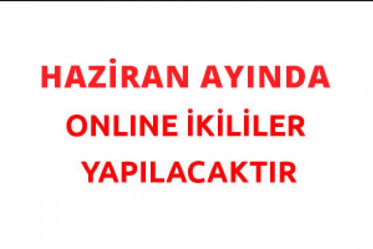 Haziran AYINDA ONLINE IKILILER YAPILACAKTIR